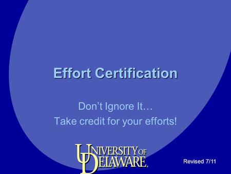 Effort Certification Don’t Ignore It… Take credit for your efforts! Revised 7/11.