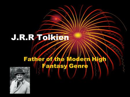 J.R.R Tolkien Father of the Modern High Fantasy Genre.