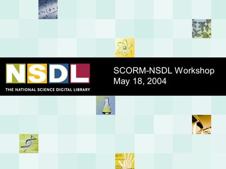 SCORM-NSDL Workshop May 18, 2004. - 2 - Educational Materials are Scattered across the Internet NASA Math Forum State standards Scientific American Ask.