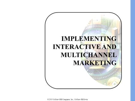 © 2003 McGraw-Hill Companies, Inc., McGraw-Hill/Irwin IMPLEMENTING INTERACTIVE AND MULTICHANNEL MARKETING.
