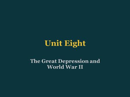 Unit Eight The Great Depression and World War II.