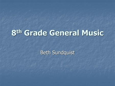 8th Grade General Music Beth Sundquist.
