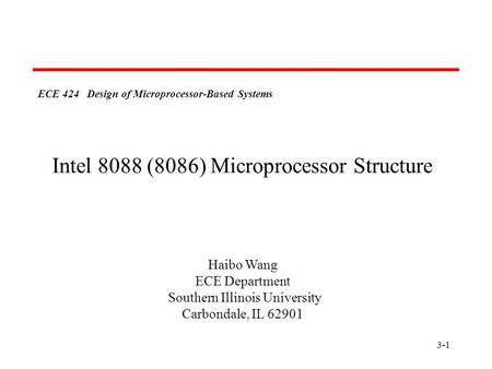 3-1 ECE 424 Design of Microprocessor-Based Systems Haibo Wang ECE Department Southern Illinois University Carbondale, IL 62901 Intel 8088 (8086) Microprocessor.