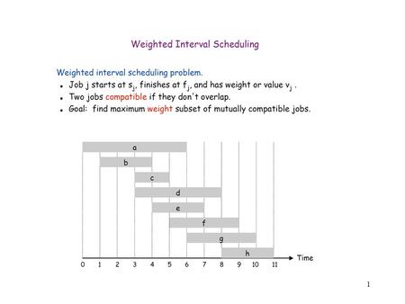 1. 2 Weighted interval scheduling for a lazy man Input: the same as weighted interval scheduling. Goal: find a set of compatible jobs such that for any.