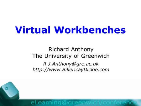 Virtual Workbenches Richard Anthony The University of Greenwich