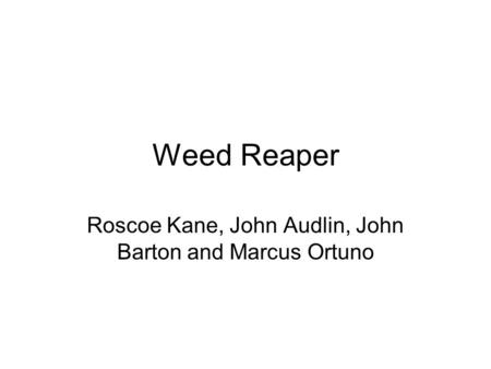 Weed Reaper Roscoe Kane, John Audlin, John Barton and Marcus Ortuno.