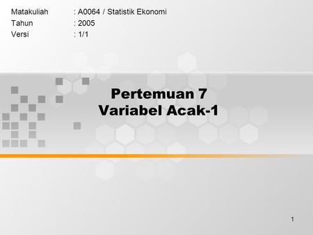 1 Pertemuan 7 Variabel Acak-1 Matakuliah: A0064 / Statistik Ekonomi Tahun: 2005 Versi: 1/1.