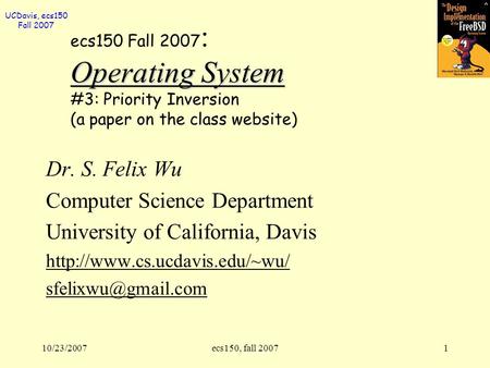 UCDavis, ecs150 Fall 2007 10/23/2007ecs150, fall 20071 Operating System ecs150 Fall 2007 : Operating System #3: Priority Inversion (a paper on the class.