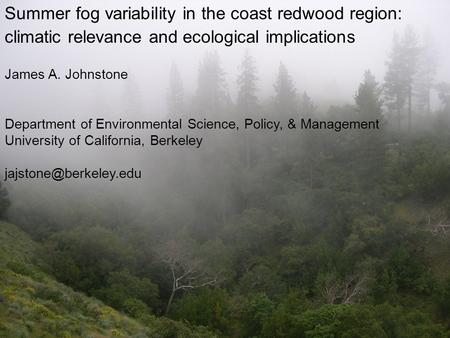 Summer fog variability in the coast redwood region: climatic relevance and ecological implications James A. Johnstone Department of Environmental Science,