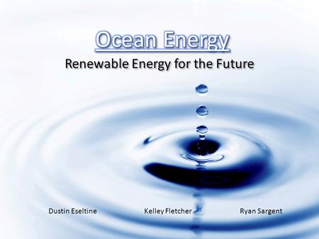 Renewable Energy for the Future Dustin EseltineKelley FletcherRyan Sargent.
