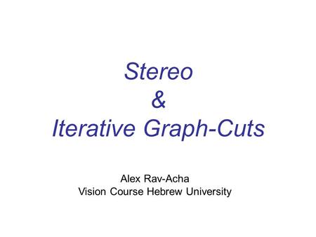 Stereo & Iterative Graph-Cuts Alex Rav-Acha Vision Course Hebrew University.