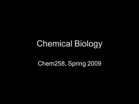 Chemical Biology Chem258, Spring 2009. Chem258: chemical biology Instructor –Martin Case, Cook A321 Meeting times –MWF 9:35 - 10:25.