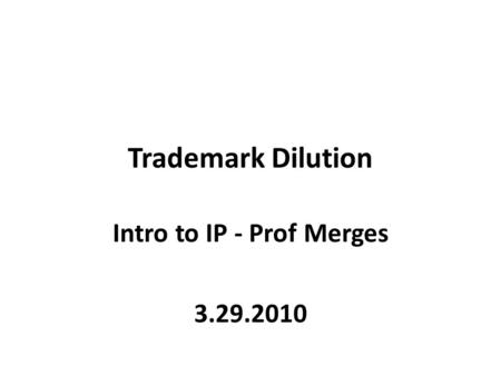 Trademark Dilution Intro to IP - Prof Merges 3.29.2010.