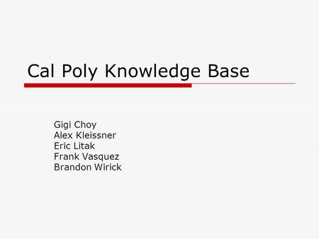 Cal Poly Knowledge Base Gigi Choy Alex Kleissner Eric Litak Frank Vasquez Brandon Wirick.