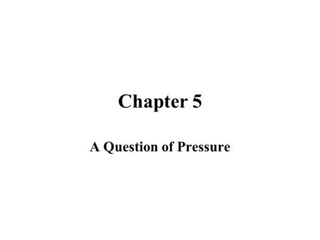 Chapter 5 A Question of Pressure. Pressure: Its different with solids liquids and gasses.