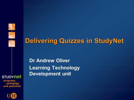 Delivering Quizzes in StudyNet Dr Andrew Oliver Learning Technology Development unit.