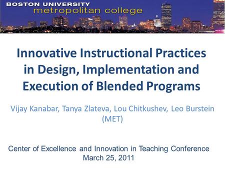 Vijay Kanabar, Tanya Zlateva, Lou Chitkushev, Leo Burstein (MET) Innovative Instructional Practices in Design, Implementation and Execution of Blended.