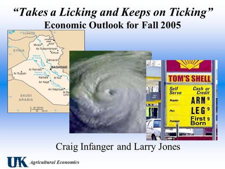 Agricultural Economics “Takes a Licking and Keeps on Ticking” Economic Outlook for Fall 2005 Craig Infanger and Larry Jones.
