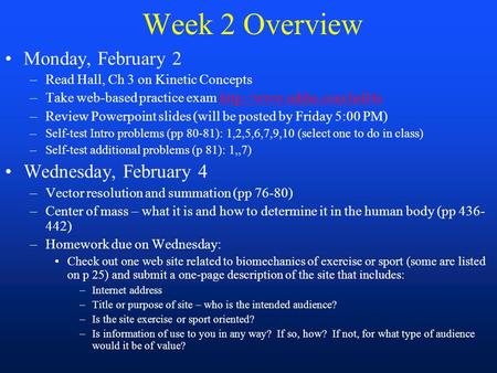 Week 2 Overview Monday, February 2 –Read Hall, Ch 3 on Kinetic Concepts –Take web-based practice exam