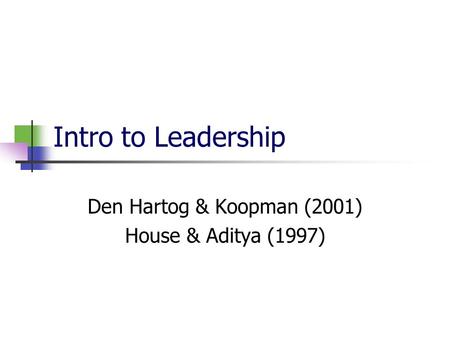 Intro to Leadership Den Hartog & Koopman (2001) House & Aditya (1997)