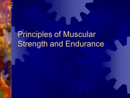 Principles of Muscular Strength and Endurance. Types of Muscles  Skeletal  Smooth  Lines blood vessels, hollow organs  Cardiac  Found only in the.