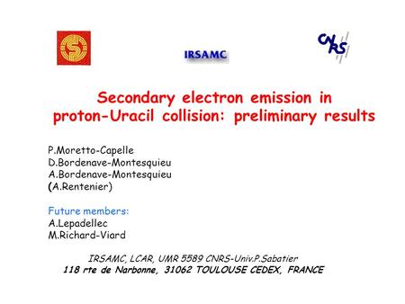 Secondary electron emission in proton-Uracil collision: preliminary results P.Moretto-Capelle D.Bordenave-Montesquieu A.Bordenave-Montesquieu (A.Rentenier)