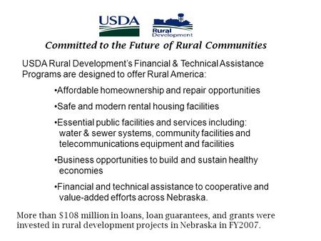 Committed to the Future of Rural Communities USDA Rural Development’s Financial & Technical Assistance Programs are designed to offer Rural America: Affordable.