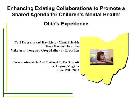 Enhancing Existing Collaborations to Promote a Shared Agenda for Children's Mental Health: Ohio's Experience Carl Paternite and Kay Rietz - Mental Health.
