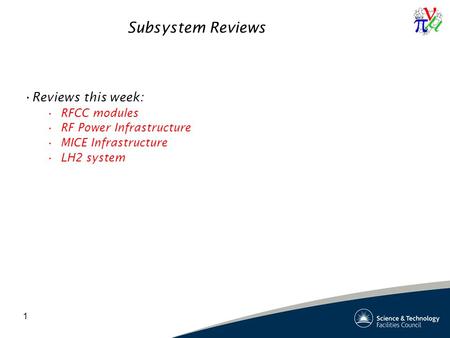 1 Subsystem Reviews Reviews this week: RFCC modules RF Power Infrastructure MICE Infrastructure LH2 system.
