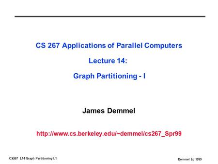 CS267 L14 Graph Partitioning I.1 Demmel Sp 1999 CS 267 Applications of Parallel Computers Lecture 14: Graph Partitioning - I James Demmel