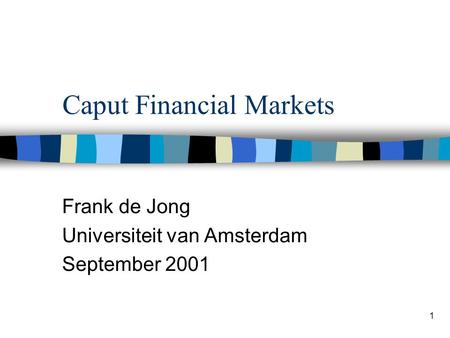 1 Caput Financial Markets Frank de Jong Universiteit van Amsterdam September 2001.