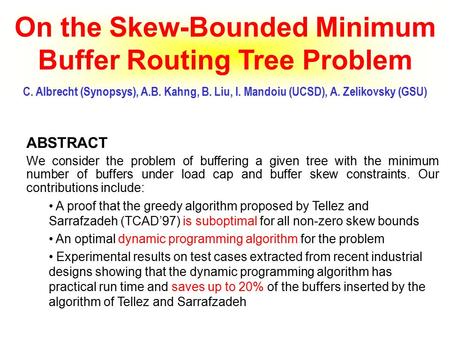ABSTRACT We consider the problem of buffering a given tree with the minimum number of buffers under load cap and buffer skew constraints. Our contributions.