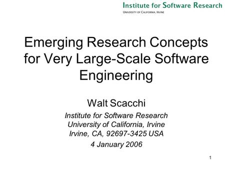 1 Emerging Research Concepts for Very Large-Scale Software Engineering Walt Scacchi Institute for Software Research University of California, Irvine Irvine,