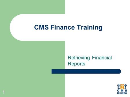1 CMS Finance Training Retrieving Financial Reports.