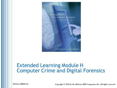 Extended Learning Module H Computer Crime and Digital Forensics Copyright © 2010 by the McGraw-Hill Companies, Inc. All rights reserved. McGraw-Hill/Irwin.