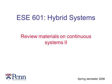 Spring semester 2006 ESE 601: Hybrid Systems Review materials on continuous systems II.