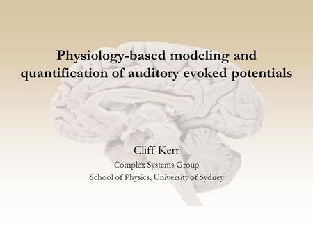 Physiology-based modeling and quantification of auditory evoked potentials Cliff Kerr Complex Systems Group School of Physics, University of Sydney.
