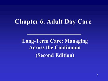 1 Chapter 6. Adult Day Care Long-Term Care: Managing Across the Continuum (Second Edition)