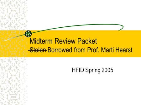 Midterm Review Packet Stolen Borrowed from Prof. Marti Hearst HFID Spring 2005.