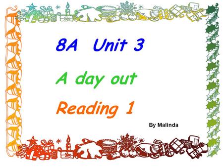 8A Unit 3 A day out Reading 1 By Malinda Summary: １．爬山 ２．需要锻炼 ３．保持健康 ４．玩得开心 ５．坐船旅行 ６．保重 ７．在．．．的顶部 climb the hill need to exercise have a good time =have.