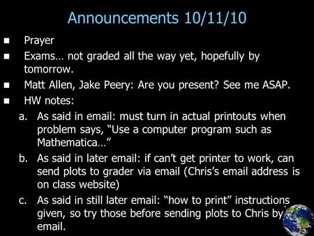 Announcements 10/11/10 Prayer Exams… not graded all the way yet, hopefully by tomorrow. Matt Allen, Jake Peery: Are you present? See me ASAP. HW notes: