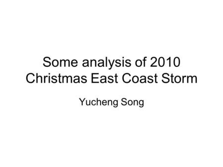 Some analysis of 2010 Christmas East Coast Storm Yucheng Song.