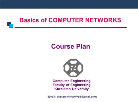 Basics of COMPUTER NETWORKS Course Plan Computer Engineering Faculty of Engineering Kurdistan University (