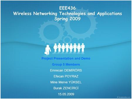 Project Presentation and Demo Group 5 Members Emrecan DEMİRÖRS Efecan POYRAZ Mine Merve YÜKSEL Burak ZENCİRCİ 15.05.2009 EEE436 Wireless Networking Technologies.