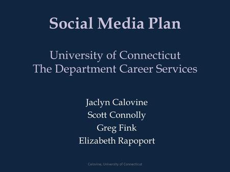 Social Media Plan University of Connecticut The Department Career Services Jaclyn Calovine Scott Connolly Greg Fink Elizabeth Rapoport Calovine, University.
