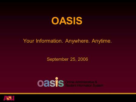 OASIS Your Information. Anywhere. Anytime. September 25, 2006.