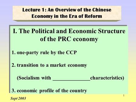 1 I. The Political and Economic Structure of the PRC economy 1. one-party rule by the CCP 2. transition to a market economy (Socialism with ______________characteristics)