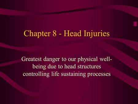 Chapter 8 - Head Injuries Greatest danger to our physical well- being due to head structures controlling life sustaining processes.