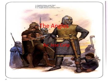 The Angles By: Jose Calip. Angles The Angles were one of the group of people who traveled from Germany to Britain during the 5 th century, along with.