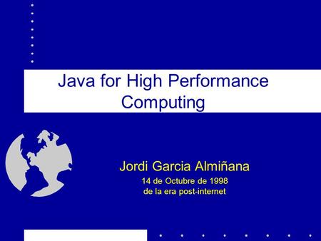 Java for High Performance Computing Jordi Garcia Almiñana 14 de Octubre de 1998 de la era post-internet.